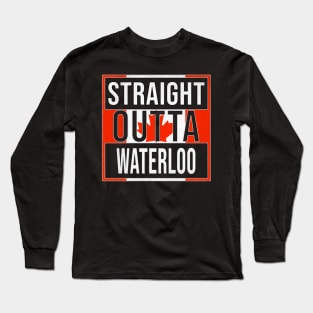 Straight Outta Waterloo Design - Gift for Ontario With Waterloo Roots Long Sleeve T-Shirt